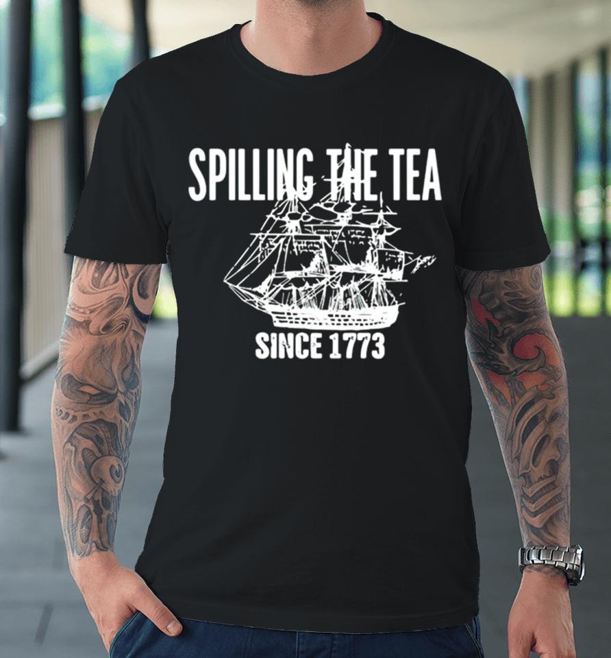 Spilling The Tea Since 1773 Premium T-Shirt