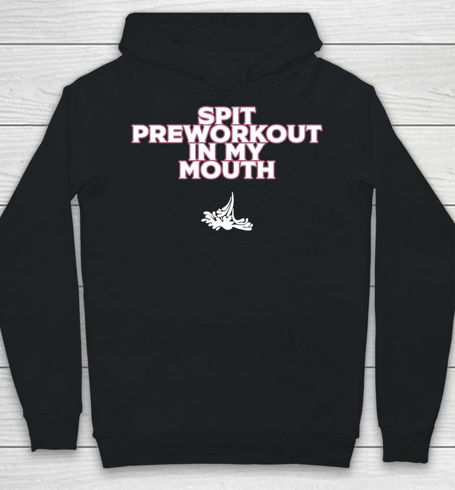 Spit Preworkout In My Mouth Hoodie