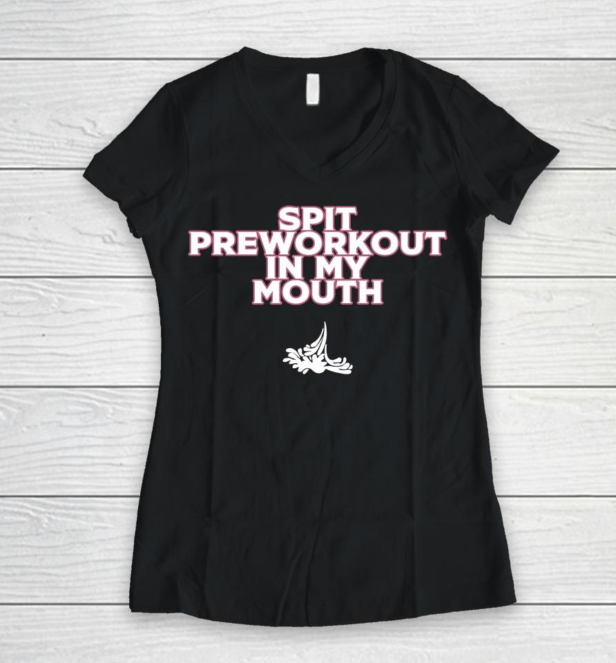 Spit Preworkout In My Mouth Women V-Neck T-Shirt