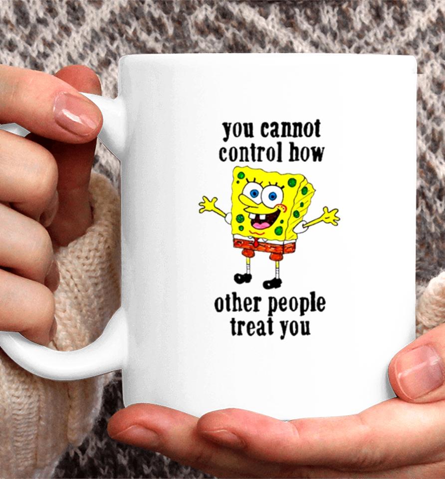 Spongebob You Cannot Control How Other People Treat You Coffee Mug