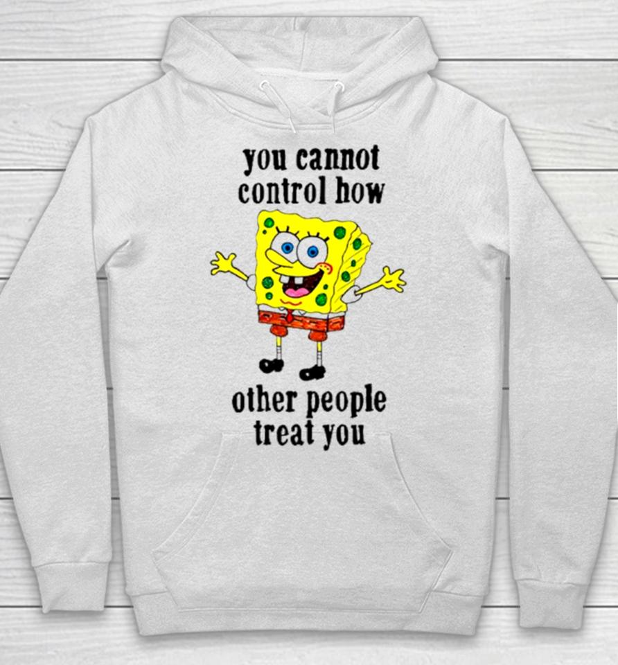 Spongebob You Cannot Control How Other People Treat You Hoodie