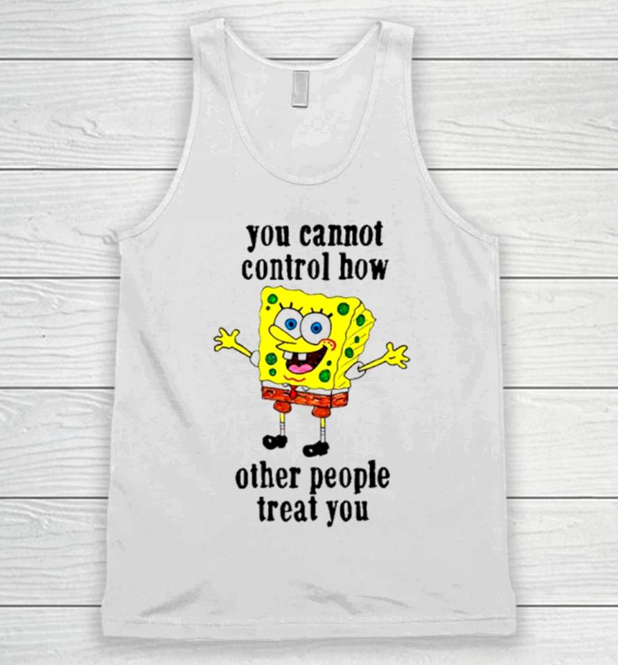 Spongebob You Cannot Control How Other People Treat You Unisex Tank Top