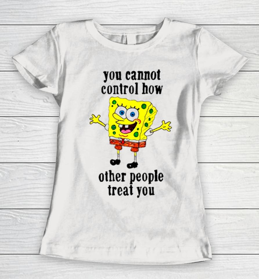 Spongebob You Cannot Control How Other People Treat You Women T-Shirt