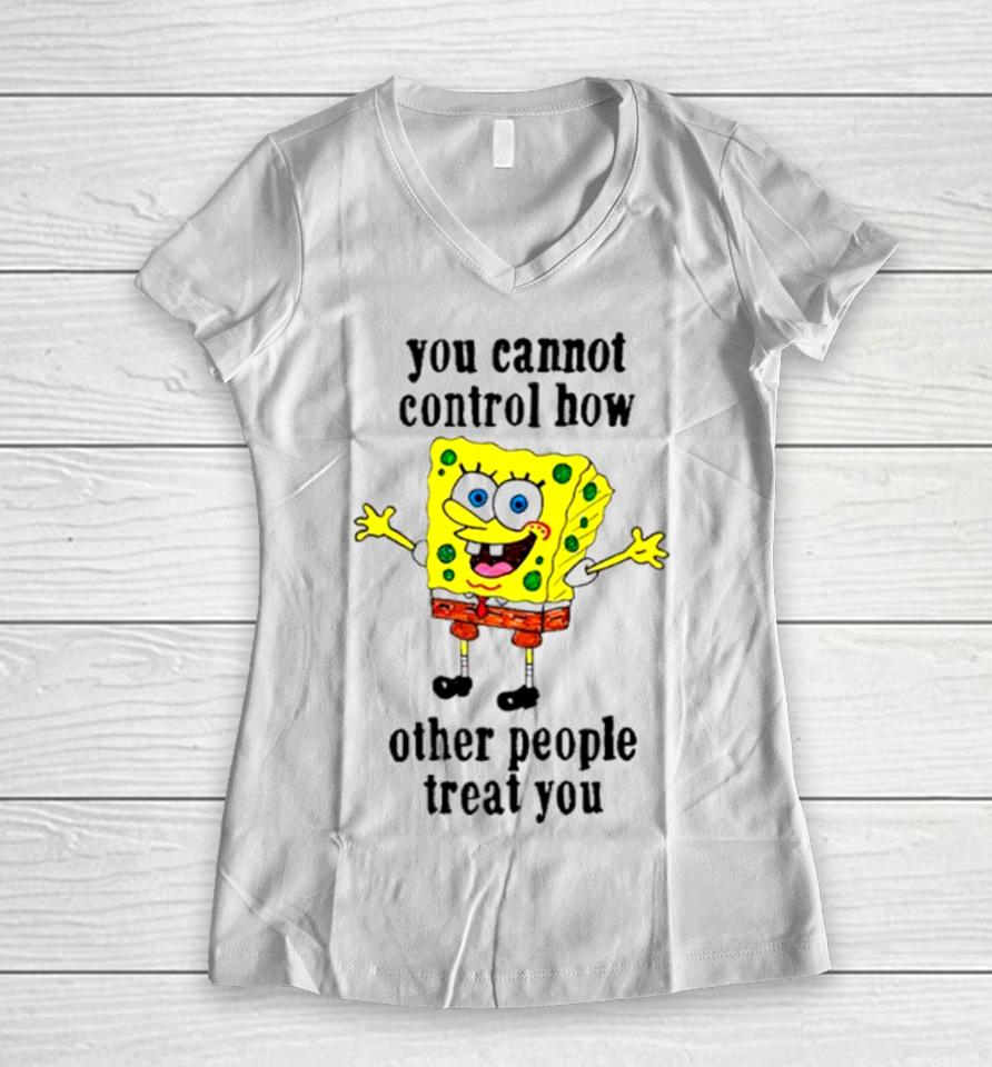 Spongebob You Cannot Control How Other People Treat You Women V-Neck T-Shirt