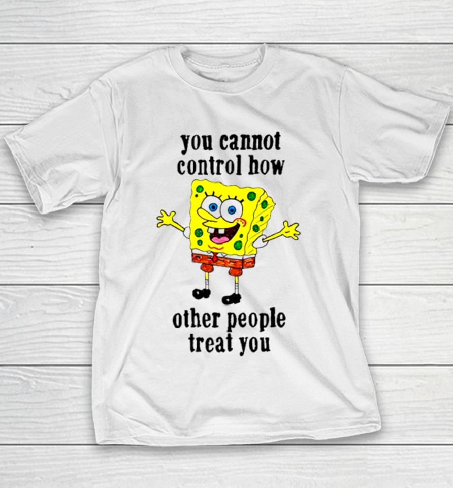 Spongebob You Cannot Control How Other People Treat You Youth T-Shirt