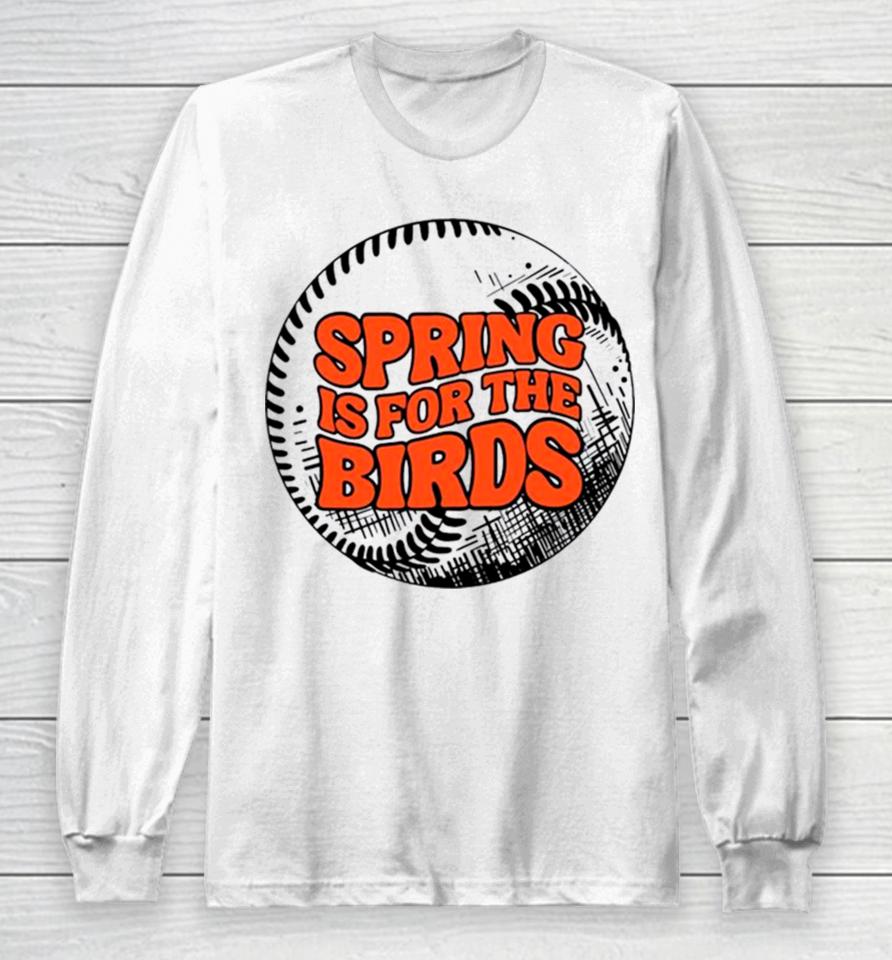 Spring Is For The Birds Baltimore Baseball Long Sleeve T-Shirt