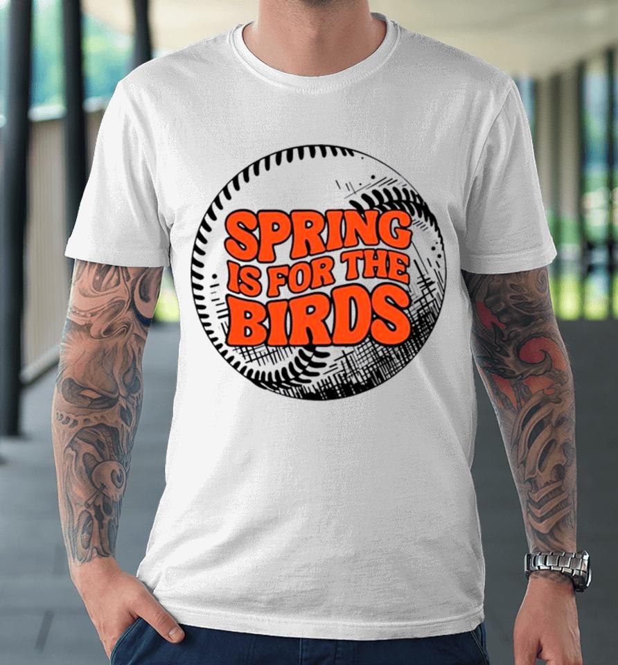 Spring Is For The Birds Baltimore Baseball Premium T-Shirt