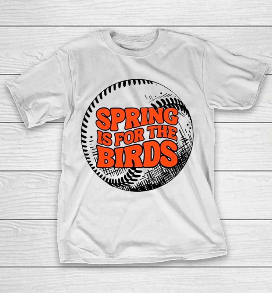 Spring Is For The Birds Baltimore Baseball T-Shirt
