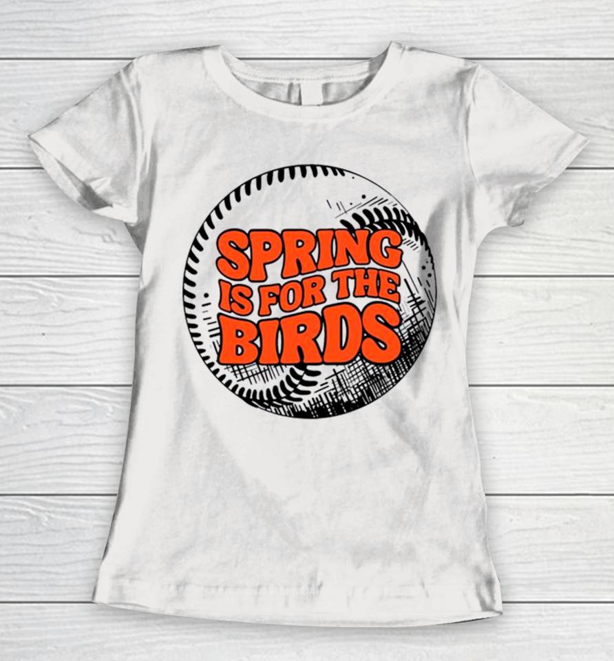 Spring Is For The Birds Baltimore Baseball Women T-Shirt