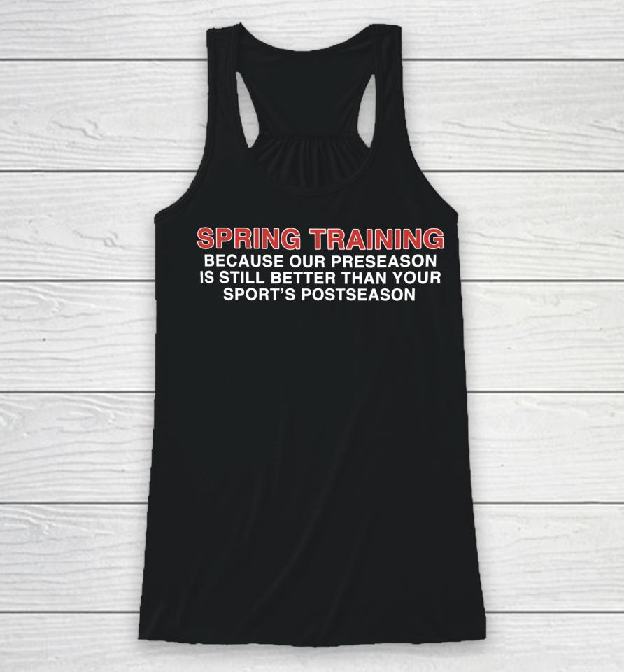 Spring Training Because Our Preseason Is Still Better Than Your Sport's Postseason Racerback Tank