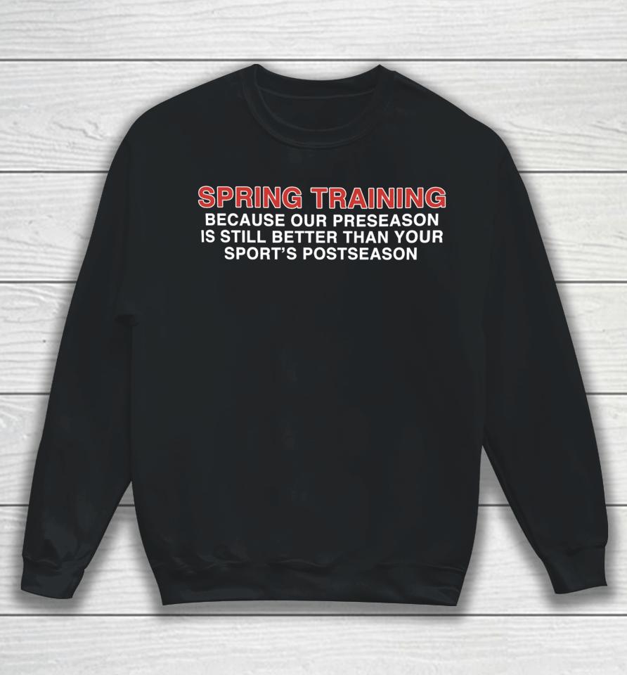 Spring Training Because Our Preseason Is Still Better Than Your Sport's Postseason Sweatshirt