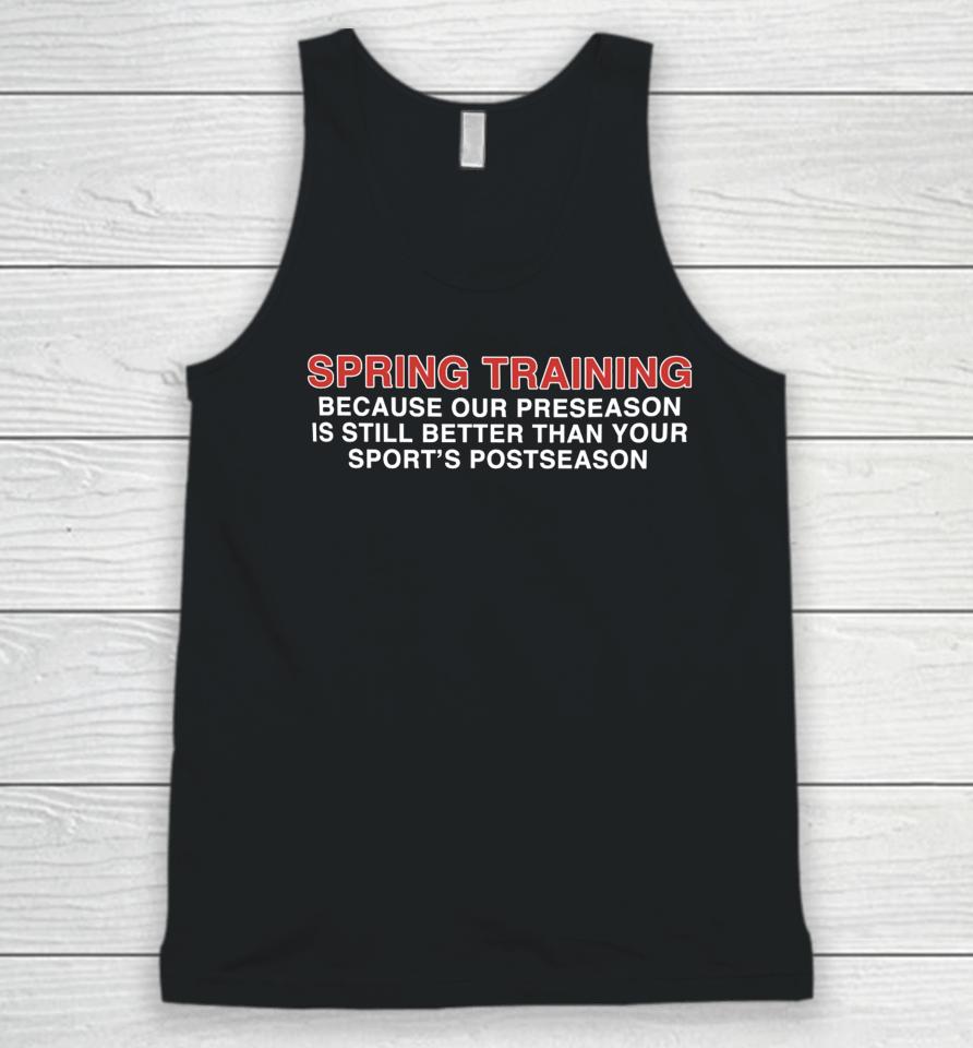 Spring Training Because Our Preseason Is Still Better Than Your Sport's Postseason Unisex Tank Top