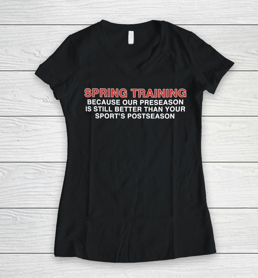 Spring Training Because Our Preseason Is Still Better Than Your Sport's Postseason Women V-Neck T-Shirt