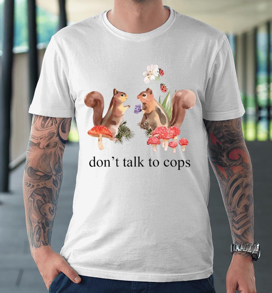 Squirrel Don't Talk To Cops Premium T-Shirt