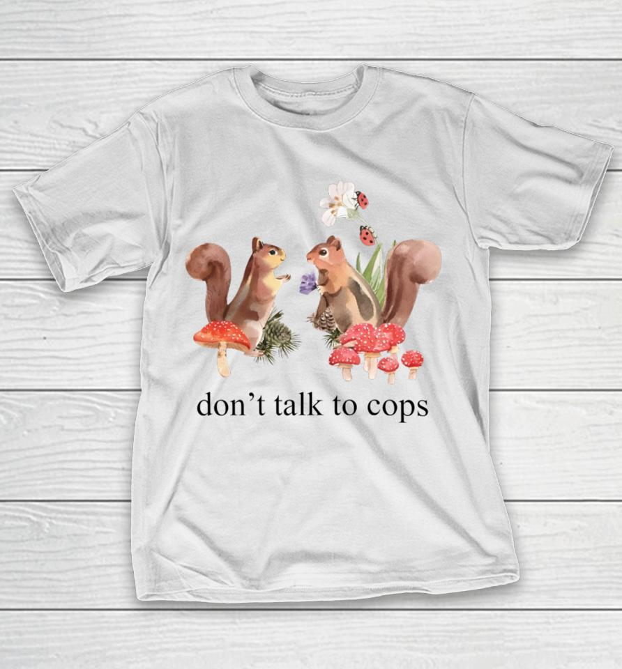 Squirrel Don't Talk To Cops T-Shirt