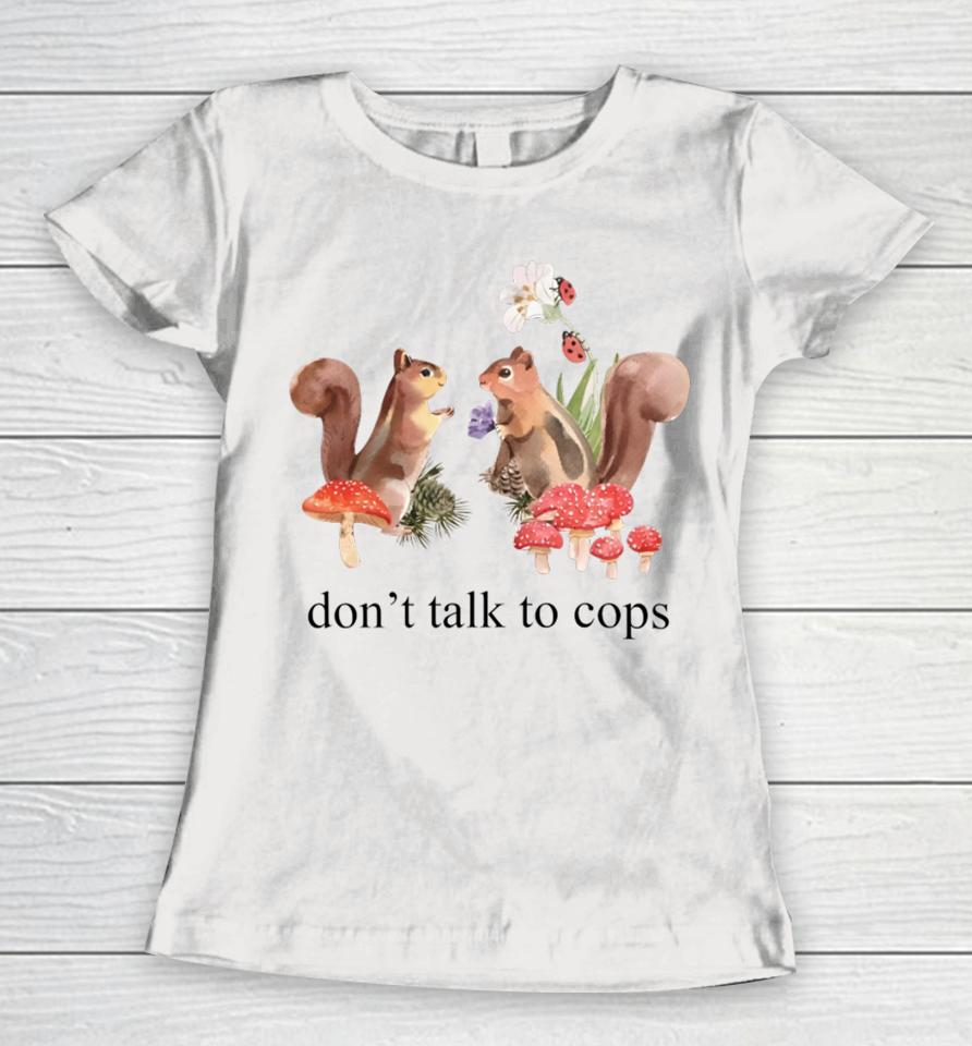 Squirrel Don't Talk To Cops Women T-Shirt