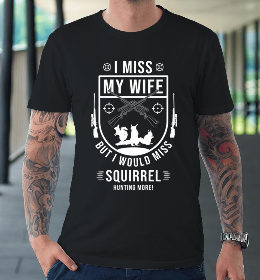 Squirrel Hunting Season Miss Wife Funny Hunter Products Premium T-Shirt