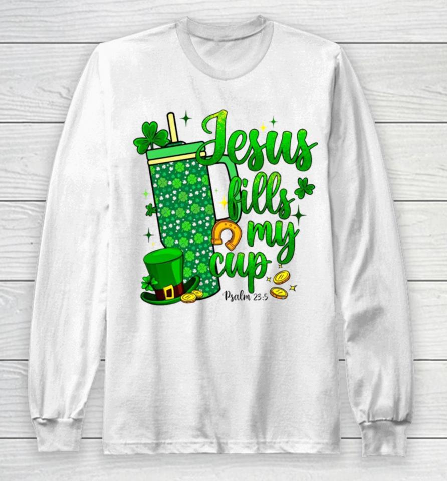 St Patrick Days Jesus Fills My Cup Long Sleeve T-Shirt