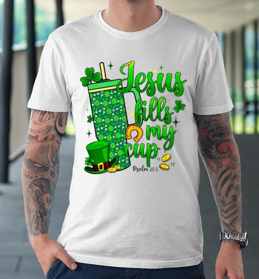 St Patrick Days Jesus Fills My Cup Premium T-Shirt