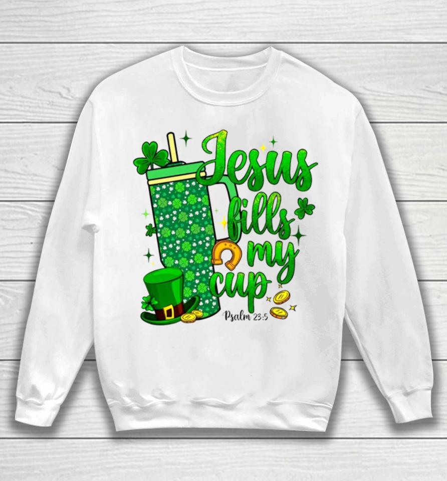 St Patrick Days Jesus Fills My Cup Sweatshirt