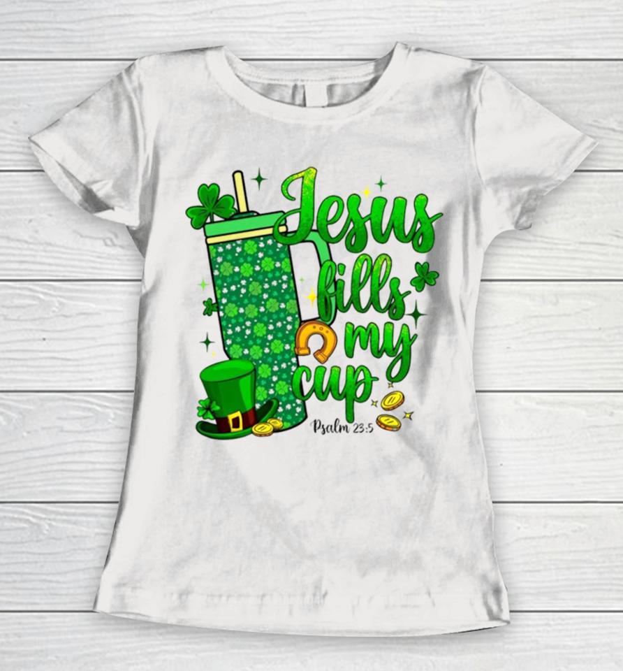 St Patrick Days Jesus Fills My Cup Women T-Shirt