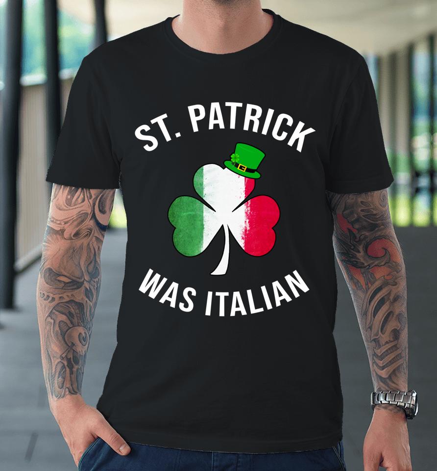 St Patrick Was Italian Premium T-Shirt