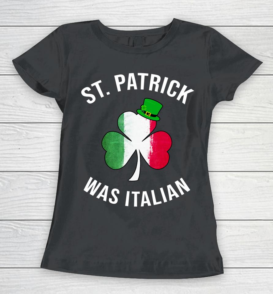 St Patrick Was Italian Women T-Shirt