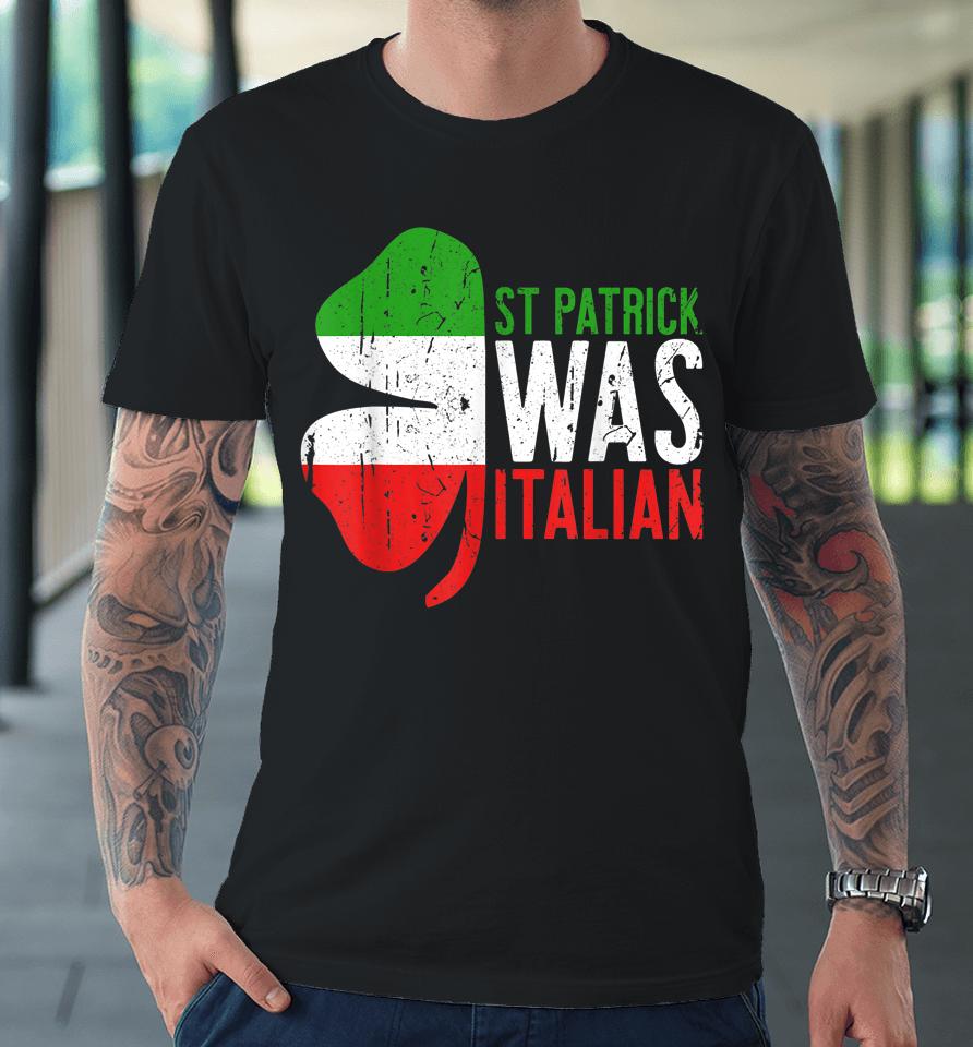 St Patrick Was Italian Premium T-Shirt
