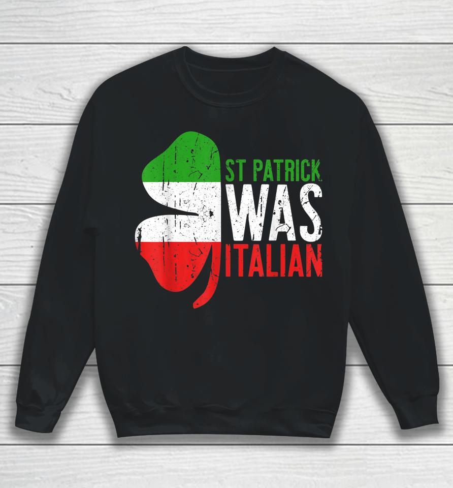 St Patrick Was Italian Sweatshirt