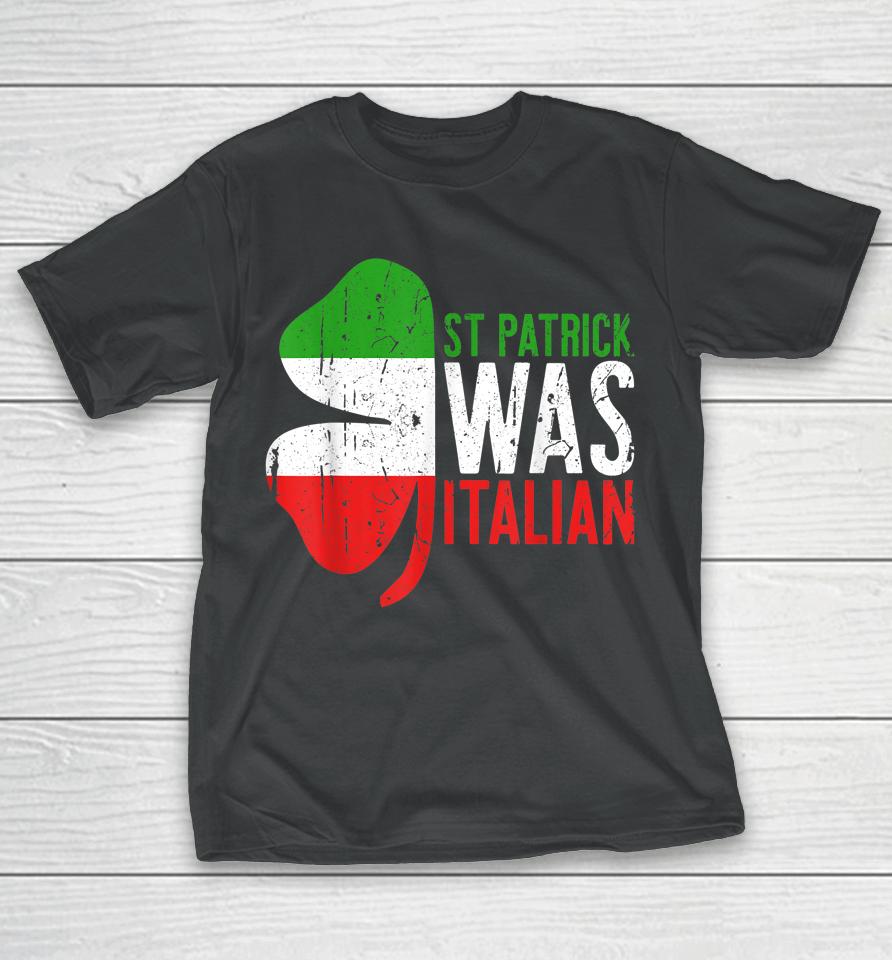 St Patrick Was Italian T-Shirt