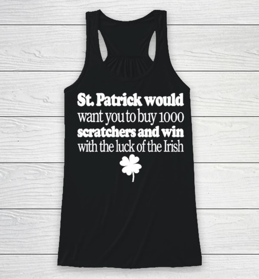 St Patrick Would Want You To Buy 1000 Scratchers And Win With The Luck Of The Irish Racerback Tank
