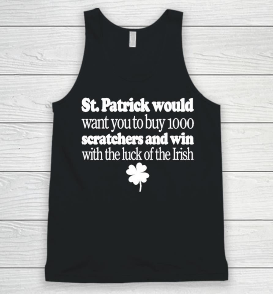 St Patrick Would Want You To Buy 1000 Scratchers And Win With The Luck Of The Irish Unisex Tank Top
