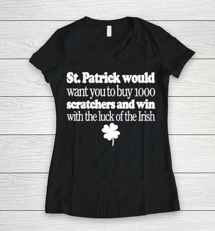 St Patrick Would Want You To Buy 1000 Scratchers And Win With The Luck Of The Irish Women V-Neck T-Shirt