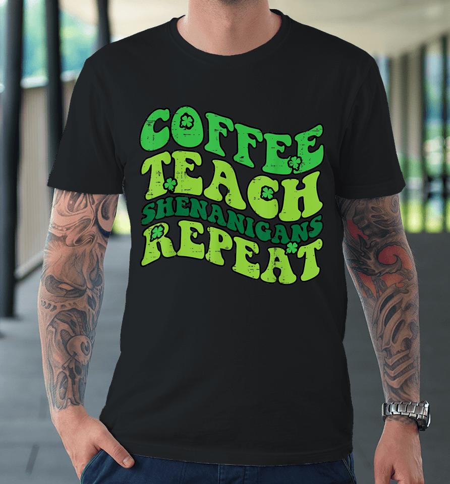 St Patricks Day Coffee Teach Saint Paddys Teacher Premium T-Shirt