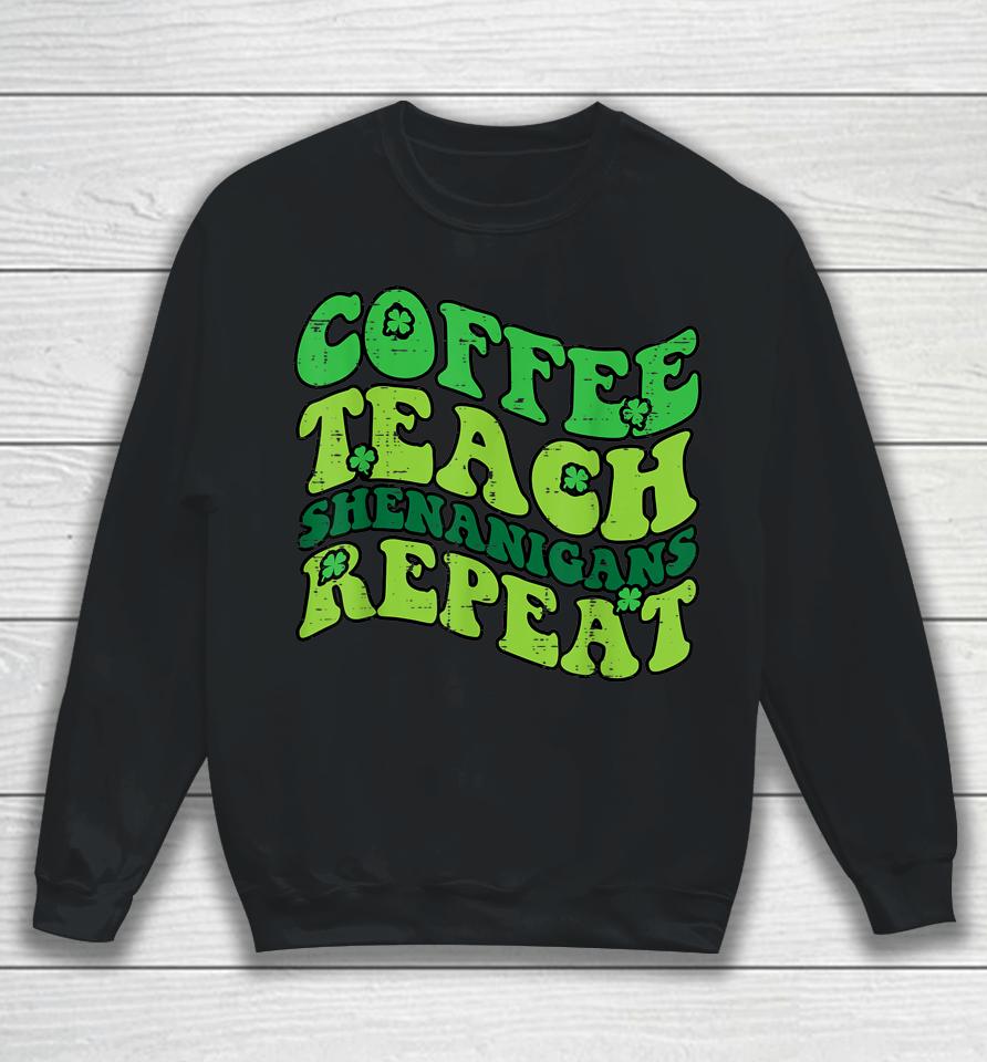 St Patricks Day Coffee Teach Saint Paddys Teacher Sweatshirt