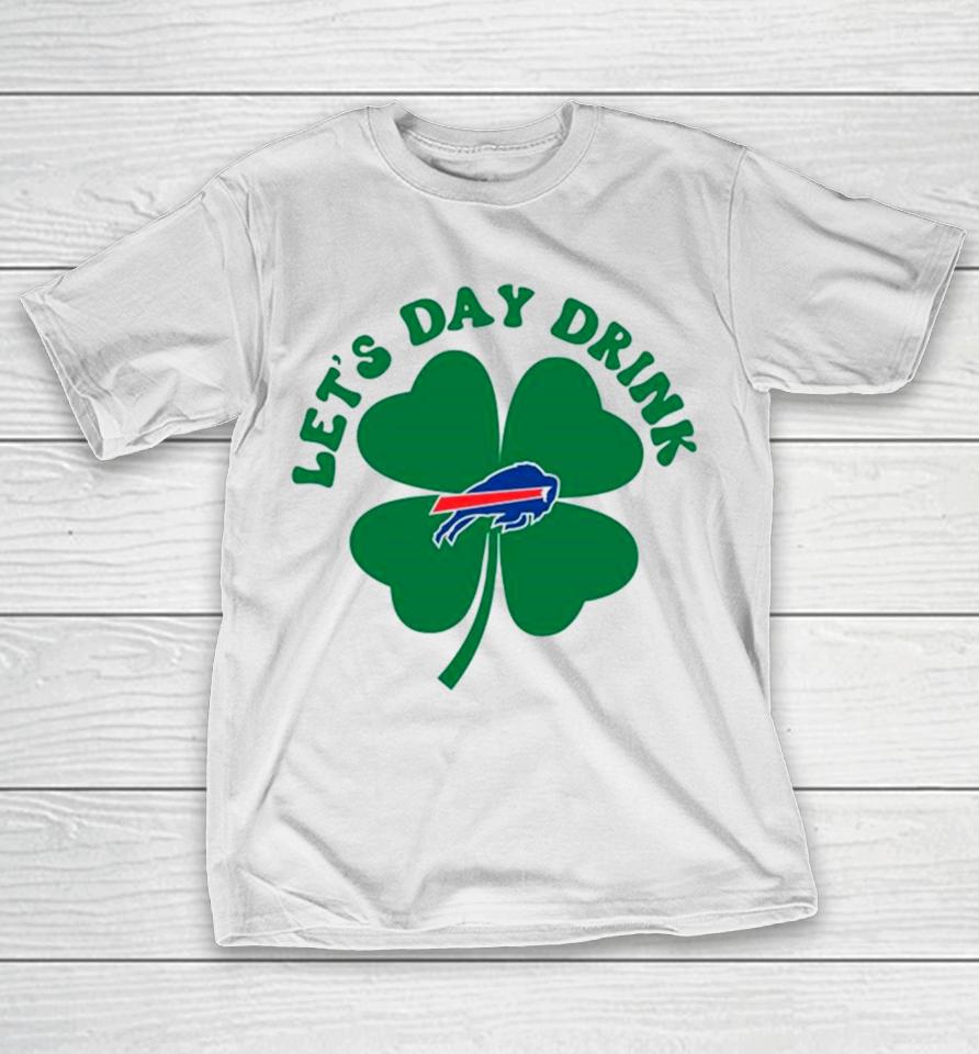St Patricks Day Lets Day Drink Buffalo Bills T-Shirt