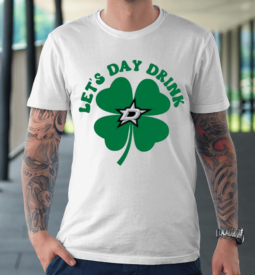 St Patricks Day Lets Day Drink Dallas Stars Premium T-Shirt