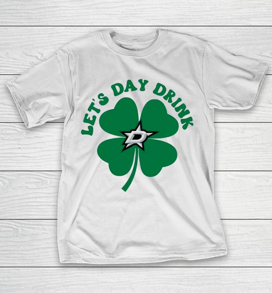 St Patricks Day Lets Day Drink Dallas Stars T-Shirt
