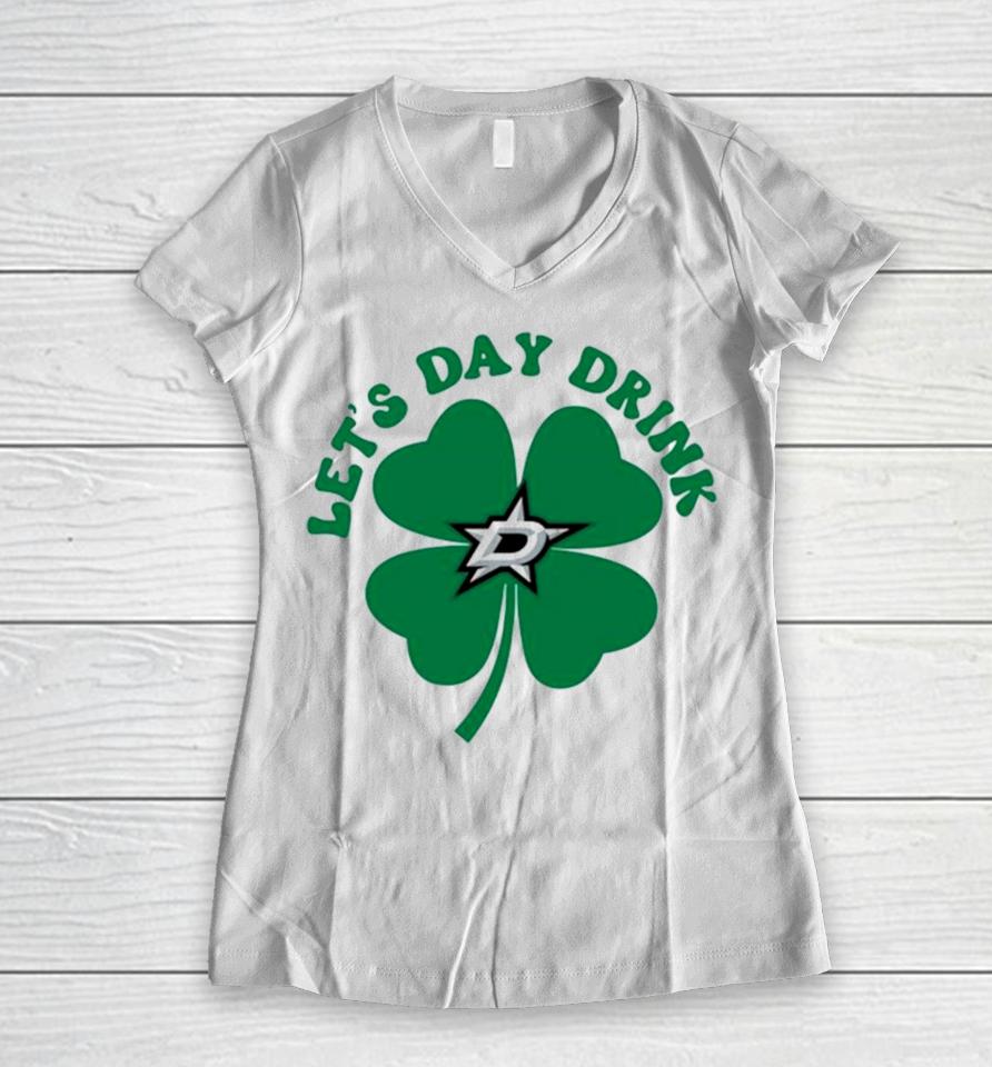 St Patricks Day Lets Day Drink Dallas Stars Women V-Neck T-Shirt