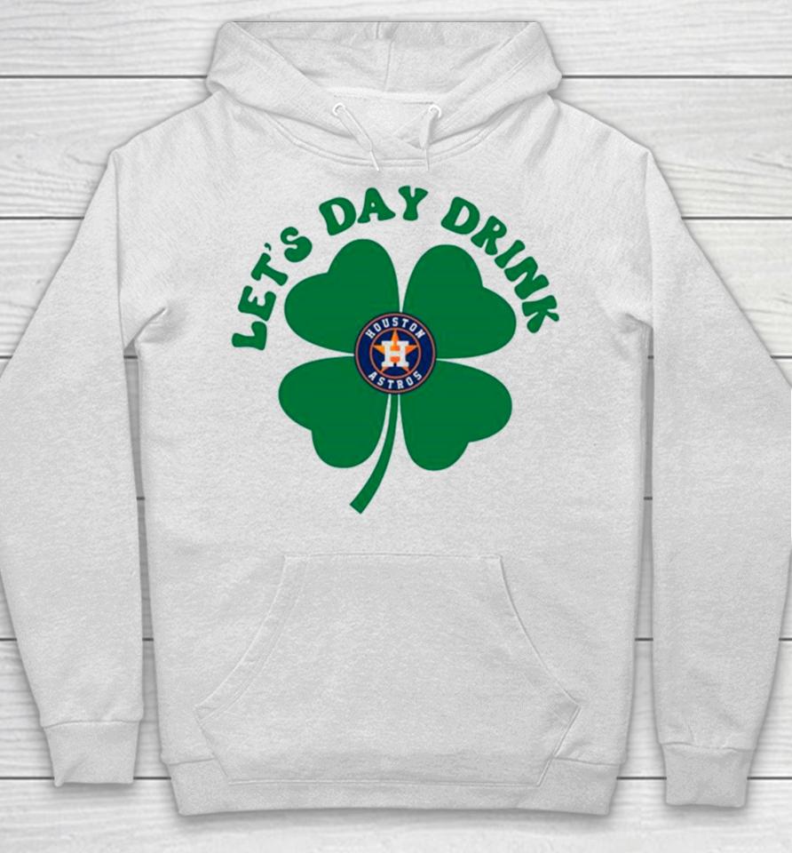 St Patricks Day Lets Day Drink Houston Astros Baseball Hoodie