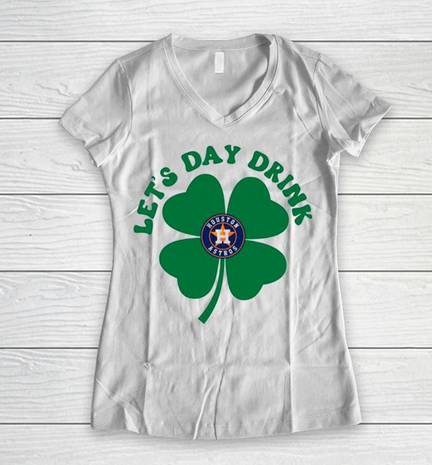 St Patricks Day Lets Day Drink Houston Astros Baseball Women V-Neck T-Shirt