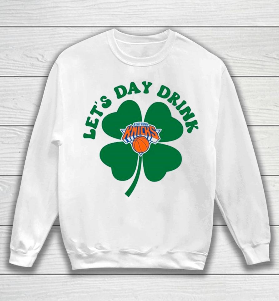 St Patricks Day Lets Day Drink New York Knicks Sweatshirt