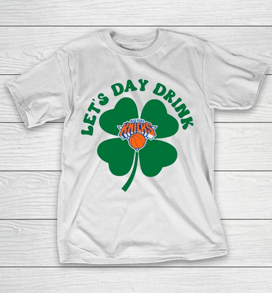 St Patricks Day Lets Day Drink New York Knicks T-Shirt