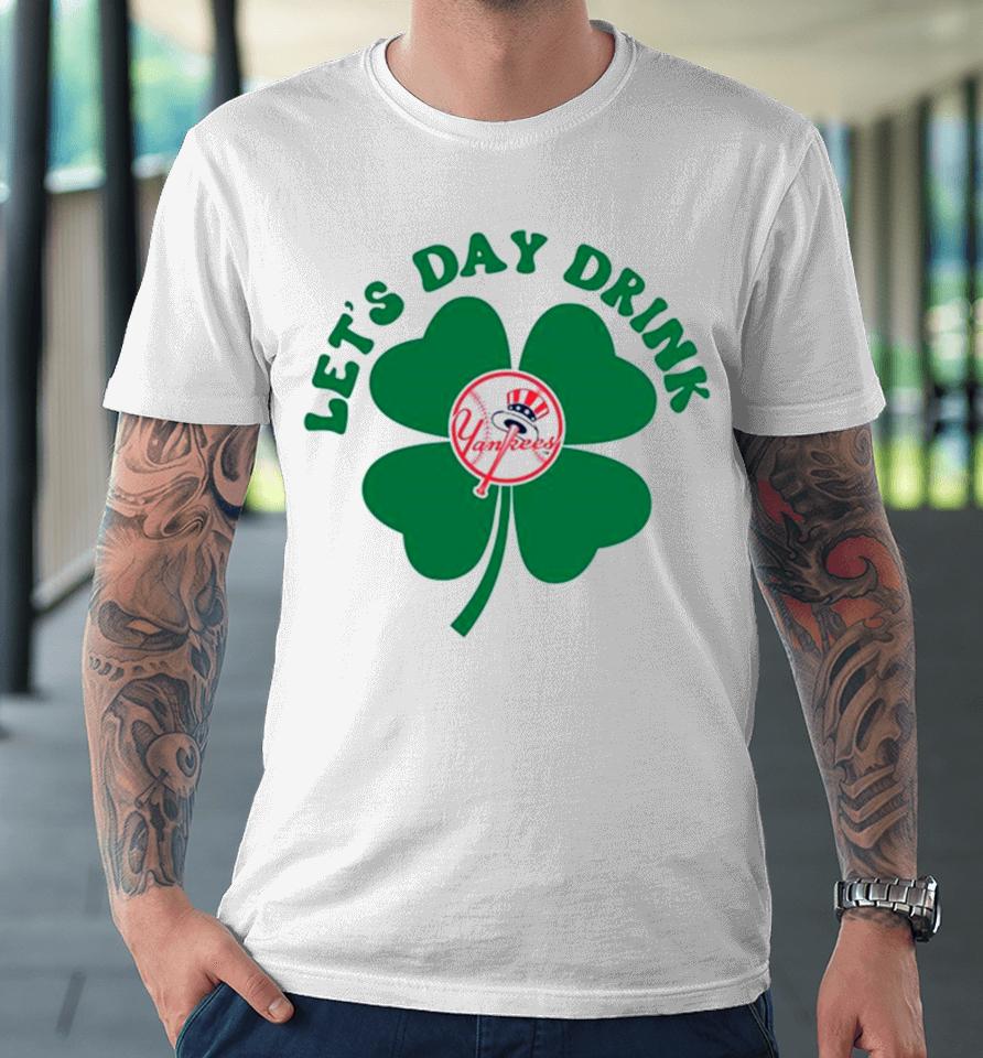 St Patricks Day Lets Day Drink New York Yankees Baseball Premium T-Shirt