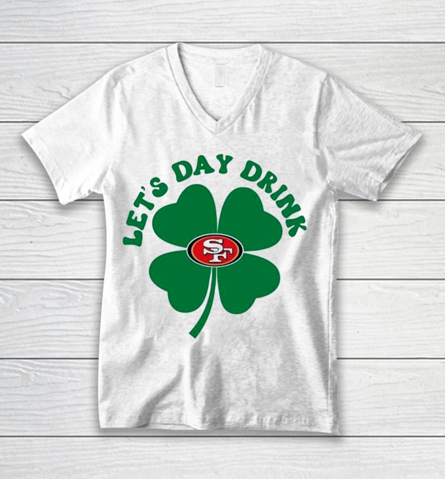 St Patricks Day Lets Day Drink San Francisco 49Ers Unisex V-Neck T-Shirt
