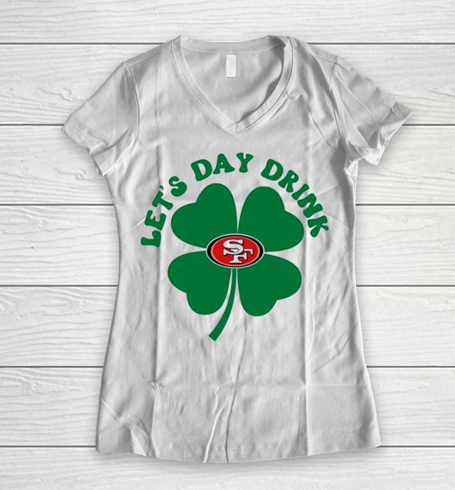 St Patricks Day Lets Day Drink San Francisco 49Ers Women V-Neck T-Shirt