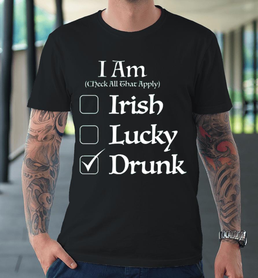 St. Patrick’s I Am Check All That Apply Irish Lucky Drunk Premium T-Shirt