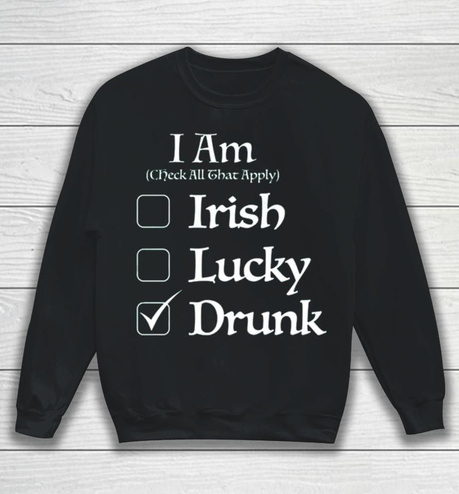 St. Patrick’s I Am Check All That Apply Irish Lucky Drunk Sweatshirt