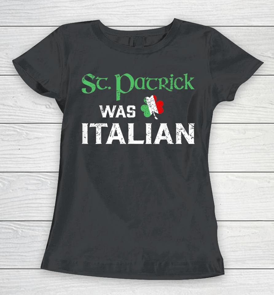 St Patricks Was Italian Women T-Shirt