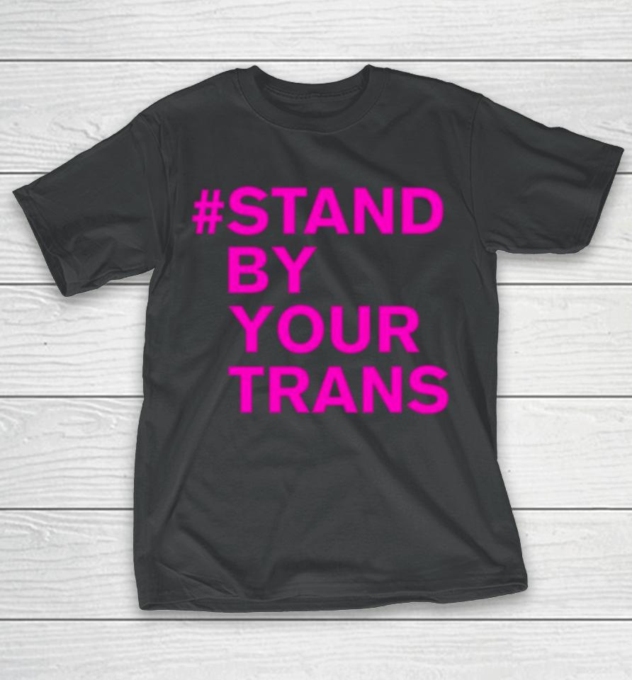Stand By Your Trans T-Shirt